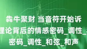 犇牛聚财 当音符开始诉说：音乐理论背后的情感密码_调性_和弦_和声