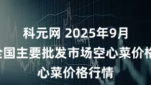科元网 2025年9月5日全国主要批发市场空心菜价格行情